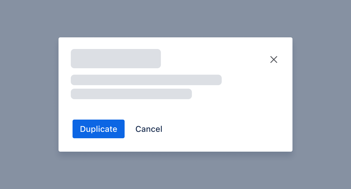 Two buttons in a group are incorrectly placed in the bottom-left corner of the modal. The first is a primary button, blue in color, and says duplicate. The second is a secondary subtle button without a border and says cancel.