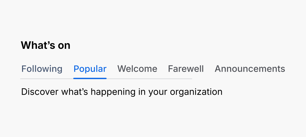 A heading that says what’s on, displayed above a group of tabs. The tabs say: following, popular, welcome, and farewell. A subtitle is inside the popular tab that says discover what’s happening in your organisation.
